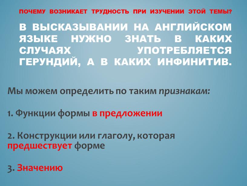 Почему возникает трудность при изучении этой темы? в высказывании на английском языке нужно знать в каких случаях употребляется герундий, а в каких инфинитив