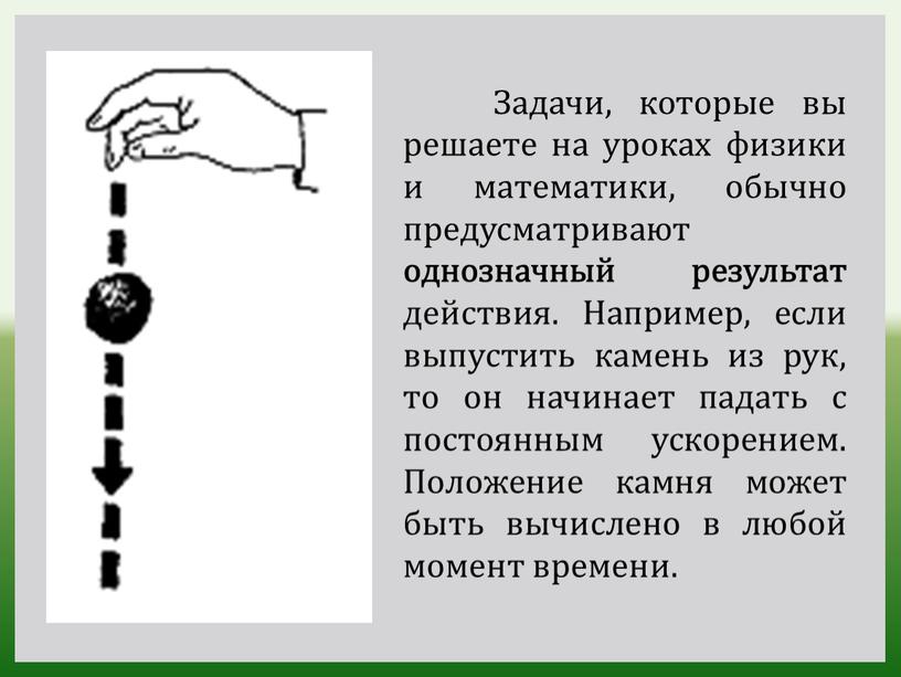 Задачи, которые вы решаете на уроках физики и математики, обычно предусматривают однозначный результат действия