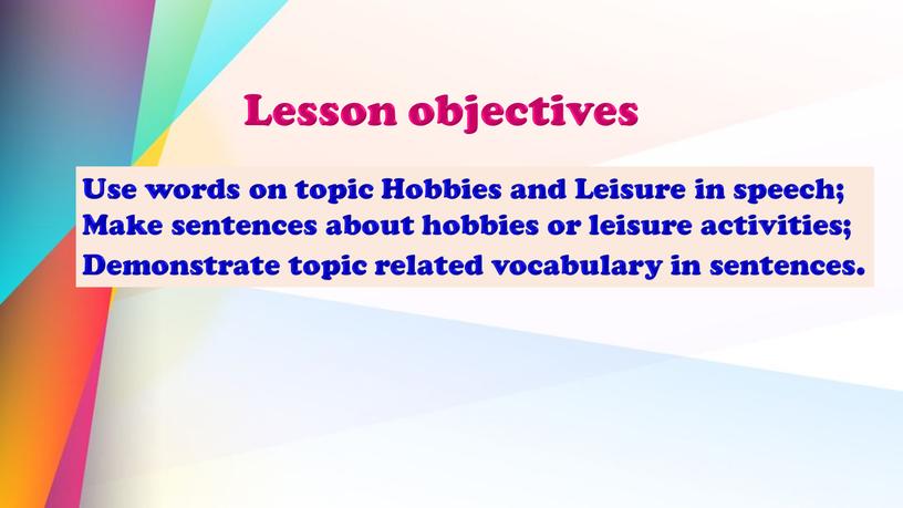 Lesson objectives Use words on topic