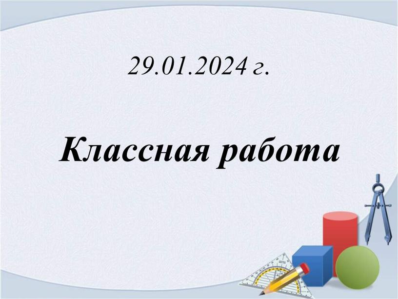 29.01.2024 г . Классная работа