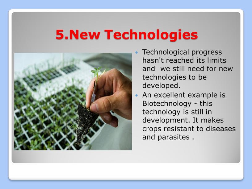 New Technologies Technological progress hasn't reached its limits and we still need for new technologies to be developed