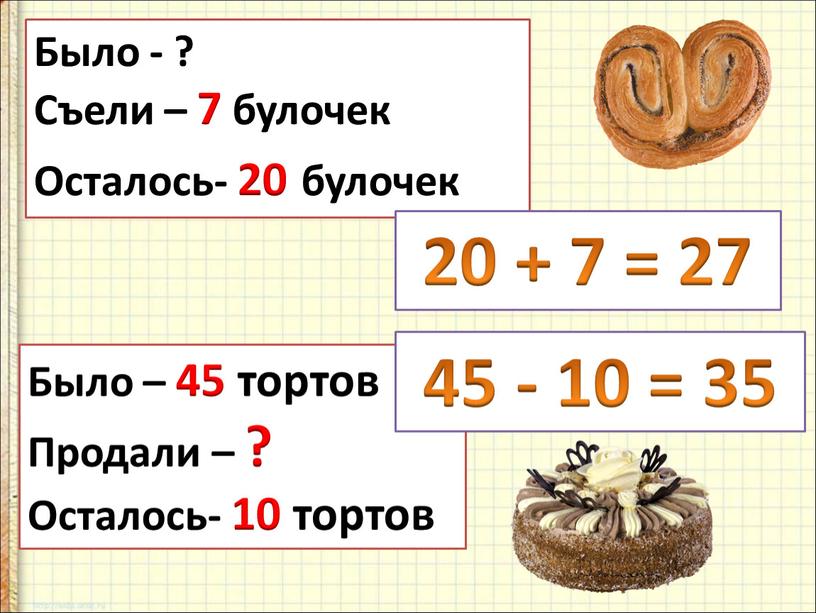 Было - ? Съели – 7 булочек Осталось- 20 булочек