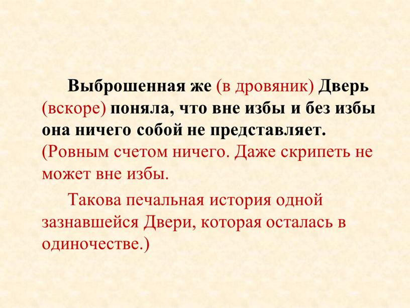 Выброшенная же (в дровяник) Дверь (вскоре) поняла, что вне избы и без избы она ничего собой не представляет