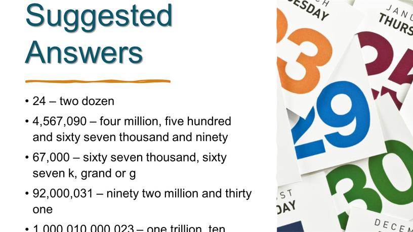 Suggested Answers 24 – two dozen 4,567,090 – four million, five hundred and sixty seven thousand and ninety 67,000 – sixty seven thousand, sixty seven…