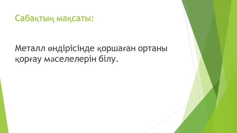 Сабақтың мақсаты: Металл өндірісінде қоршаған ортаны қорғау мәселелерін білу