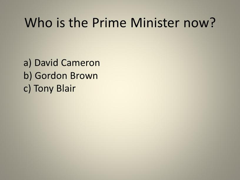 Who is the Prime Minister now? a)