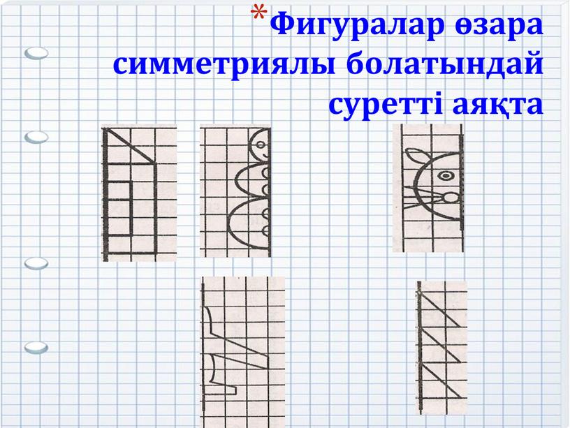 Фигуралар өзара симметриялы болатындай суретті аяқта