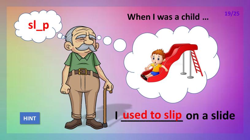 When I was a child … I __________ on a slide used to slip