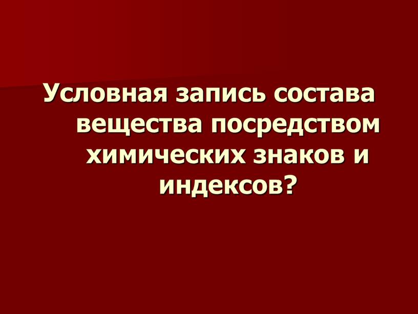 Условная запись состава вещества посредством химических знаков и индексов?