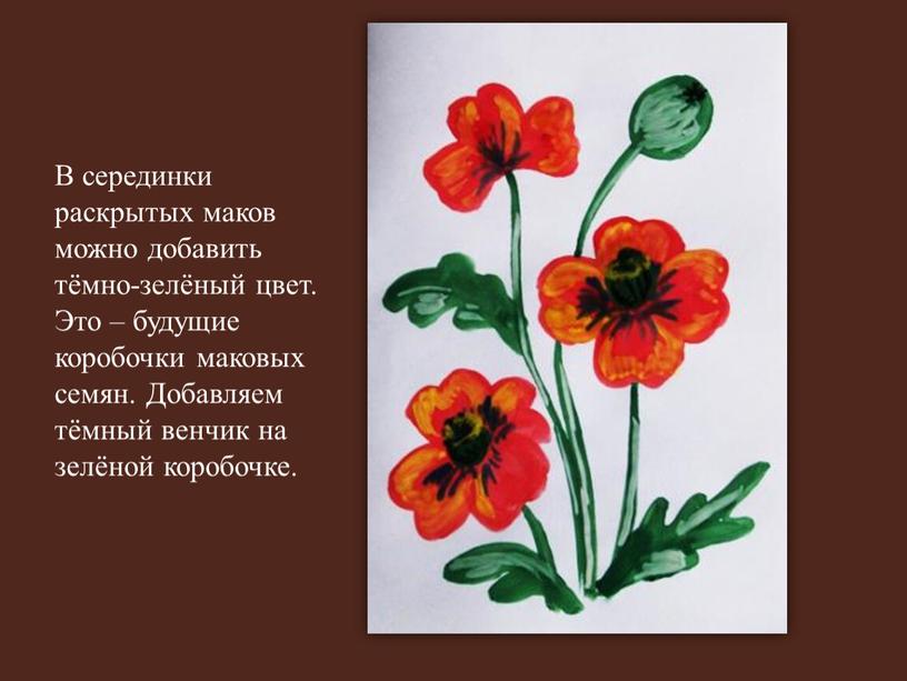 В серединки раскрытых маков можно добавить тёмно-зелёный цвет