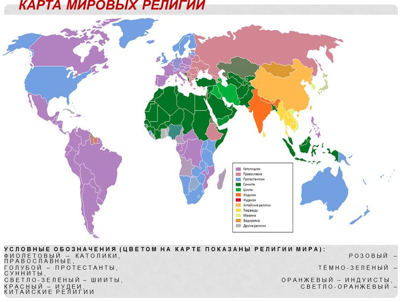 УСЛОВНЫЕ ОБОЗНАЧЕНИЯ (цветом на карте показаны религии мира): фиолетовый – католики, розовый – православные, голубой – протестанты, тёмно-зелёный – сунниты, светло-зелёный – шииты, оранжевый –…