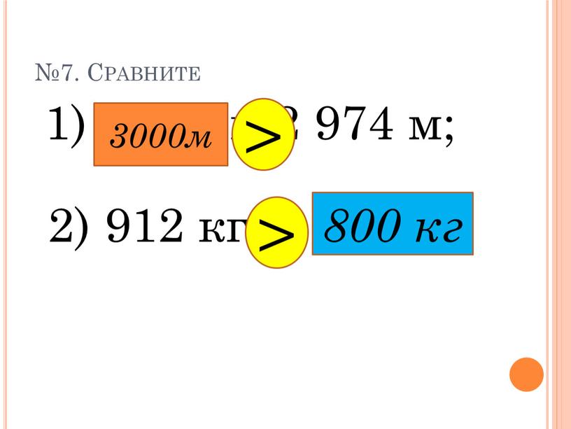 Сравните 1) 3 км и 2 974 м; 2) 912 кг и 8 ц