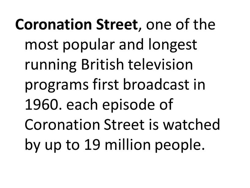 Coronation Street , one of the most popular and longest running
