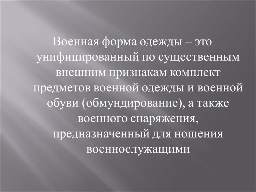 Военная форма одежды – это унифицированный по существенным внешним признакам комплект предметов военной одежды и военной обуви (обмундирование), а также военного снаряжения, предназначенный для ношения…