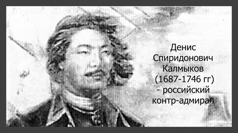 Денис Спиридонович Калмыков (1687-1746 гг) - российский контр-адмирал