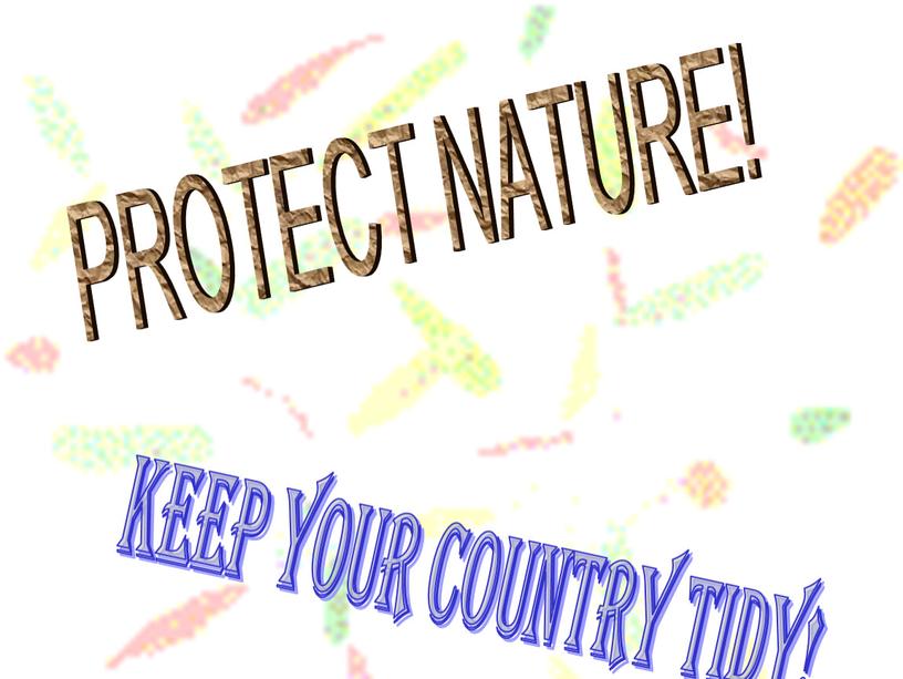 PROTECT NATURE! KEEP YOUR COUNTRY