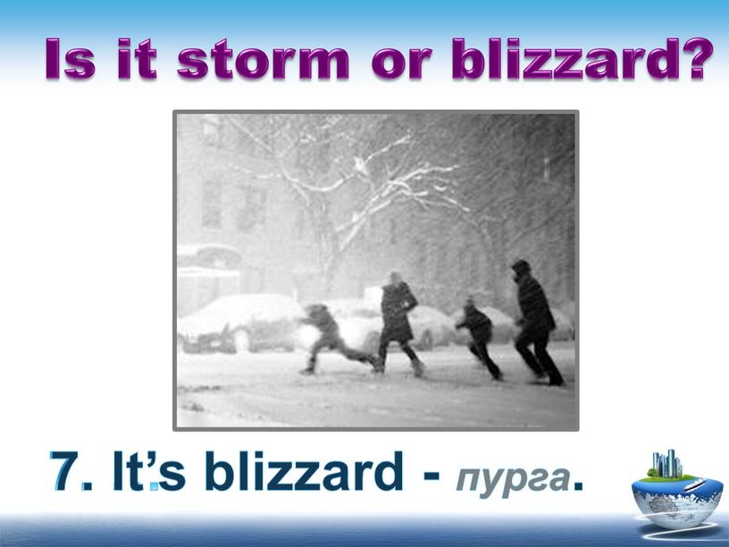 Is it storm or blizzard? 7. … 7