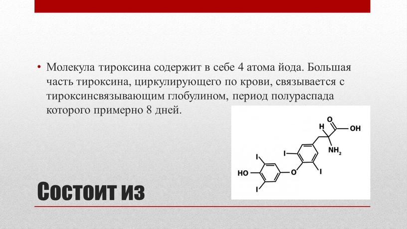 Состоит из Молекула тироксина содержит в себе 4 атома йода
