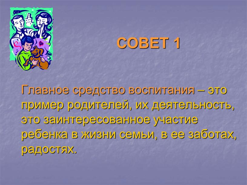 Главное средство воспитания – это пример родителей, их деятельность, это заинтересованное участие ребенка в жизни семьи, в ее заботах, радостях