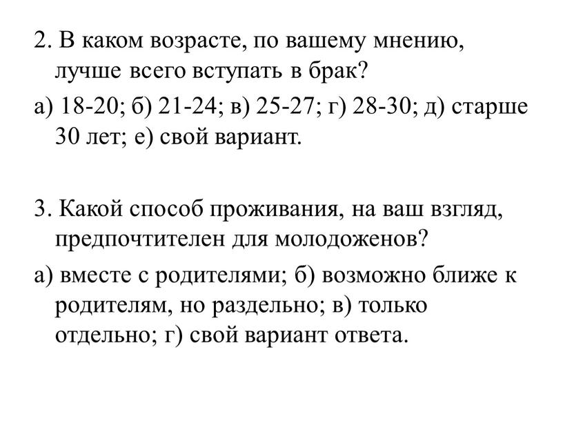 В каком возрасте, по вашему мнению, лучше всего вступать в брак? а) 18-20; б) 21-24; в) 25-27; г) 28-30; д) старше 30 лет; е) свой…