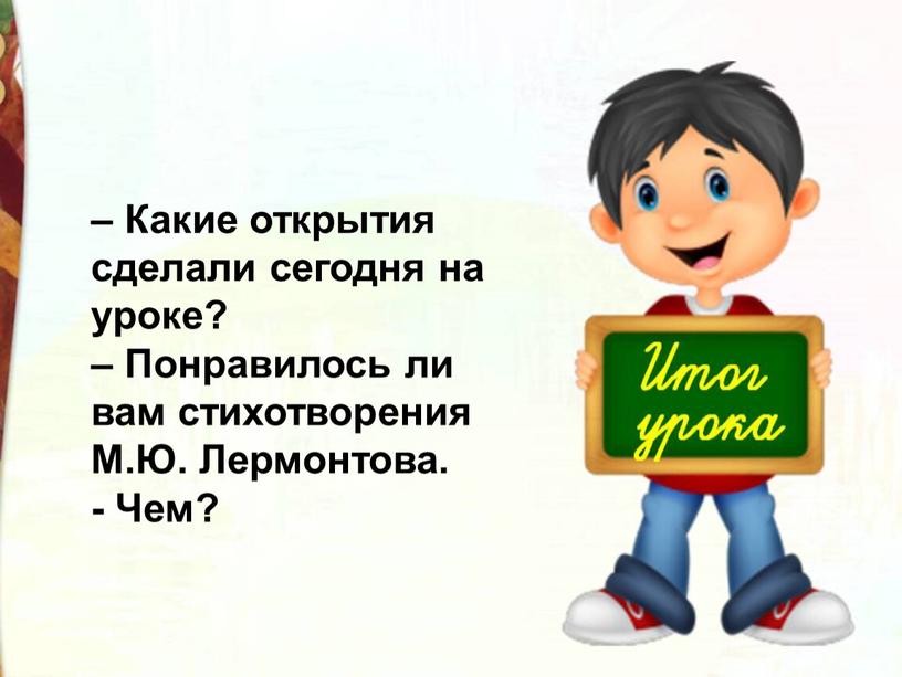 Какие открытия сделали сегодня на уроке? –