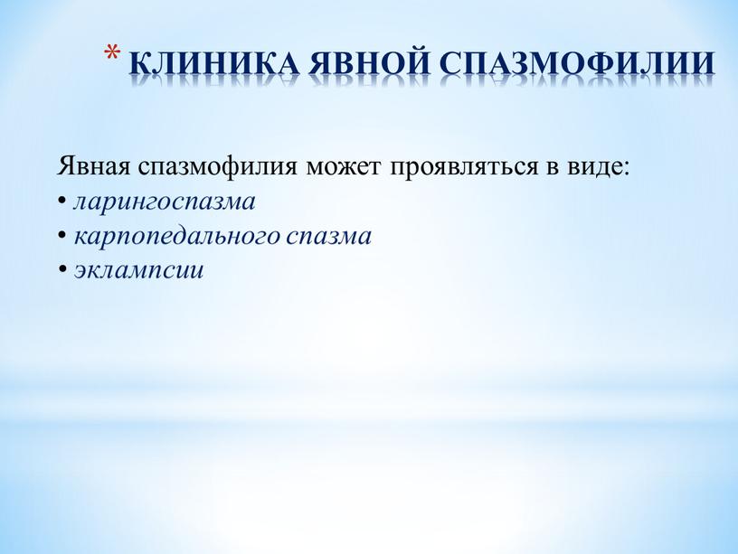 КЛИНИКА ЯВНОЙ СПАЗМОФИЛИИ Явная спазмофилия может проявляться в виде: • ларингоспазма • карпопедального спазма • эклампсии