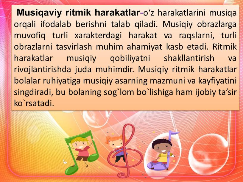 Musiqaviy ritmik harakatlar -o‘z harakatlarini musiqa orqali ifodalab berishni talab qiladi