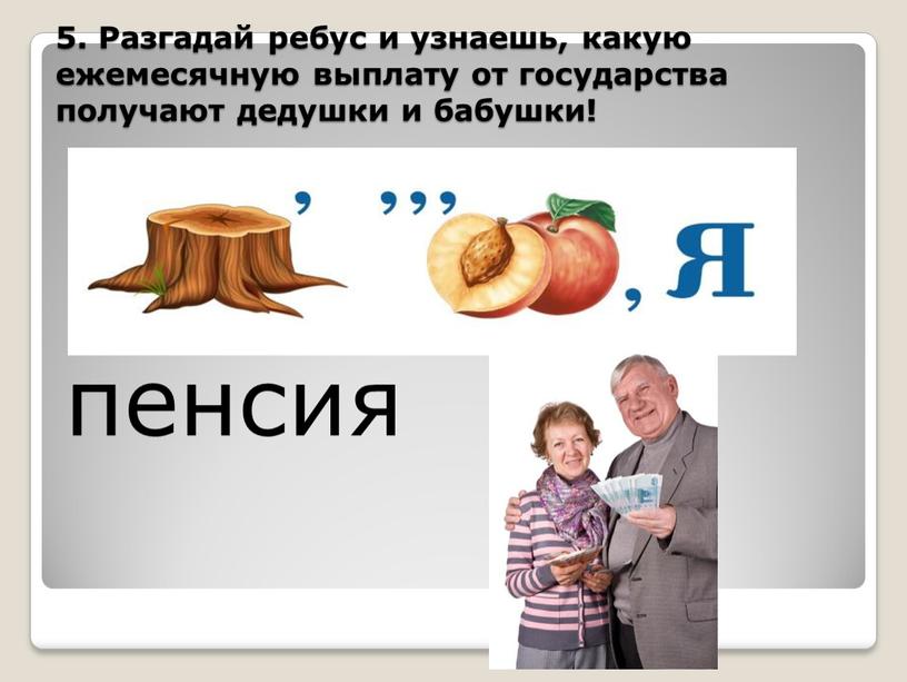 Разгадай ребус и узнаешь, какую ежемесячную выплату от государства получают дедушки и бабушки! пенсия