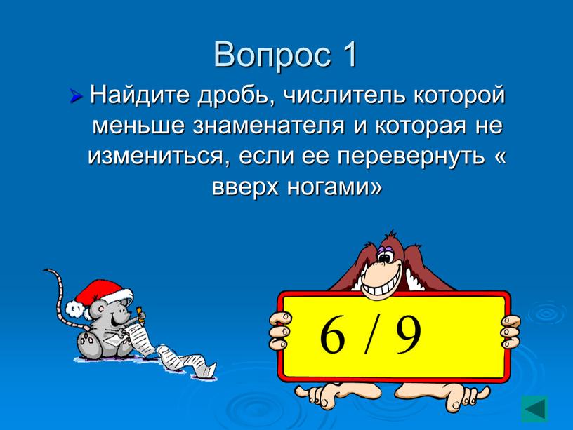 Вопрос 1 Найдите дробь, числитель которой меньше знаменателя и которая не измениться, если ее перевернуть « вверх ногами»