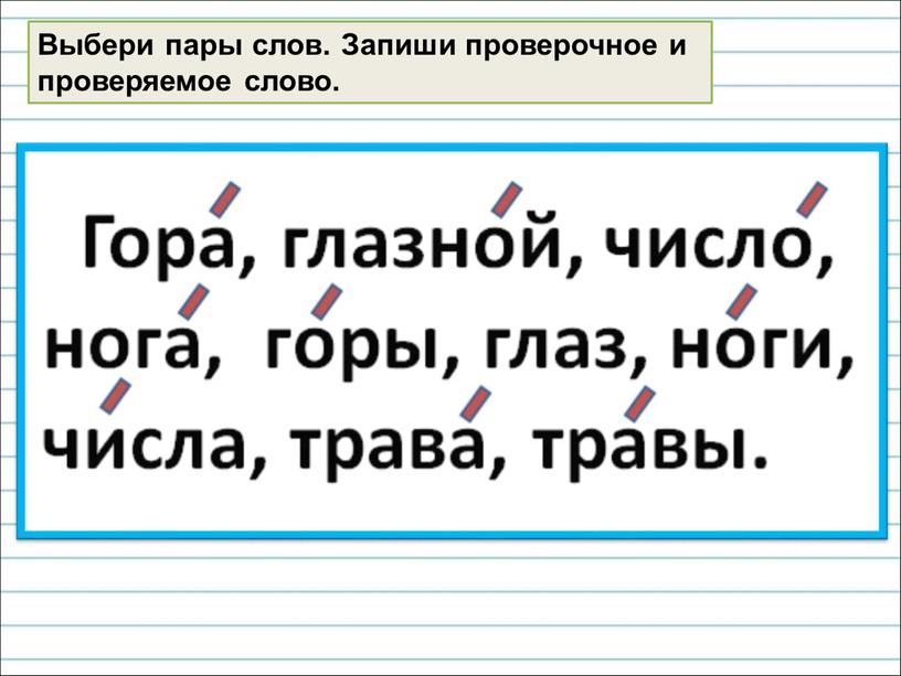 Выбери пары слов. Запиши проверочное и проверяемое слово