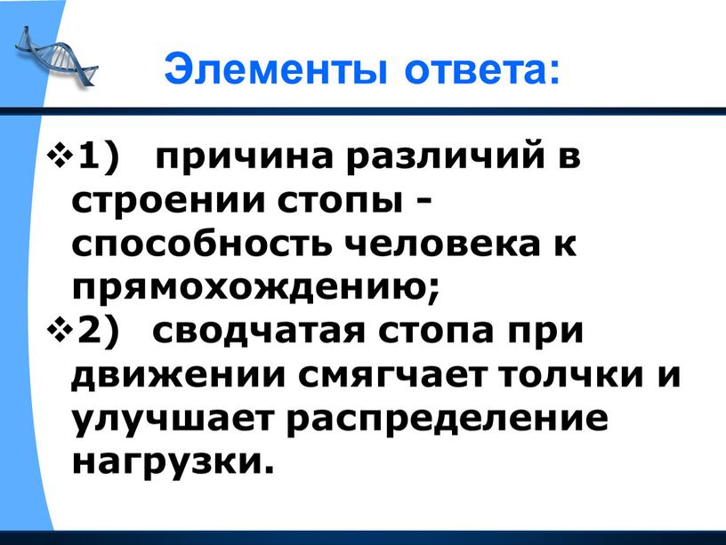 Элементы ответа: 1) причина различий в строении стопы - способность человека к прямохождению; 2) сводчатая стопа при движении смягчает толчки и улучшает распределение нагрузки