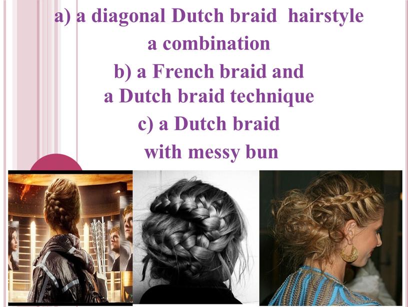 Dutch braid hairstyle a combination b) a