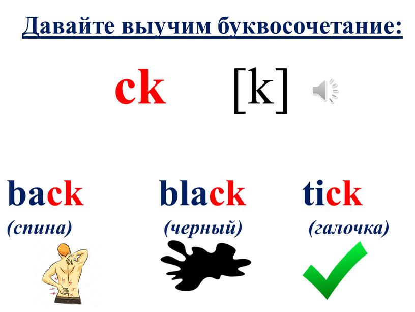 ck [k] back black tick (спина) (черный) (галочка) Давайте выучим буквосочетание: