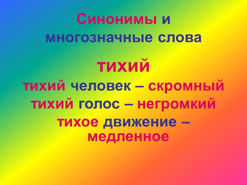 Синонимы и многозначные слова тихий тихий человек – скромный тихий голос – негромкий тихое движение – медленное