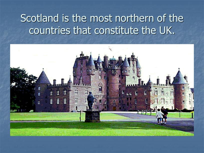 Scotland is the most northern of the countries that constitute the