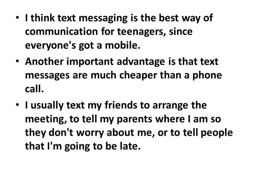 I think text messaging is the best way of communication for teenagers, since everyone's got a mobile