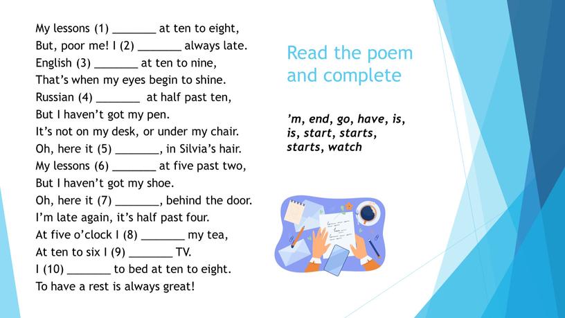 Read the poem and complete ’m, end, go, have, is, is, start, starts, starts, watch