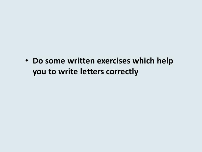 Do some written exercises which help you to write letters correctly