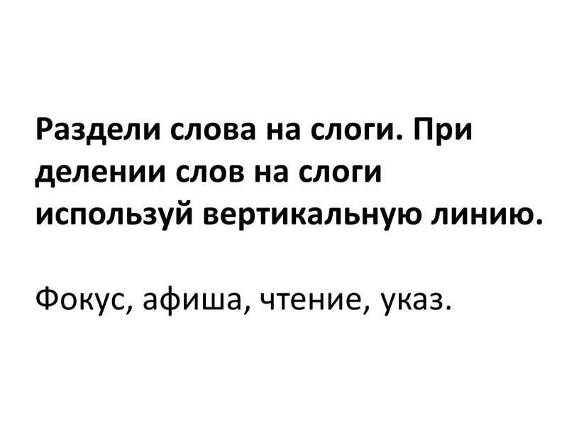 Раздели слова на слоги. При делении слов на слоги используй вертикальную линию