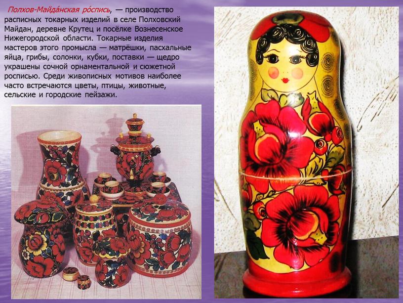 Полхов-Майда́нская ро́спись , — производство расписных токарных изделий в селе