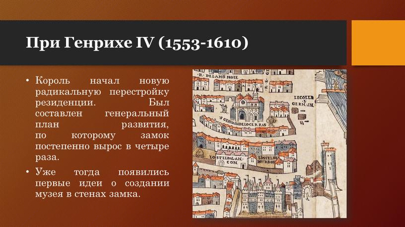 При Генрихе IV (1553-1610) Король начал новую радикальную перестройку резиденции