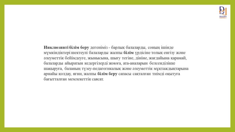 Инклюзивті білім беру дегеніміз - барлық балаларды, соның ішінде мүмкіндіктері шектеулі балаларды жалпы білім үрдісіне толық енгізу және әлеуметтік бейімдеуге, жынысына, шығу тегіне, дініне, жағдайына…