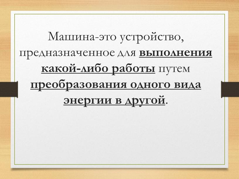 Машина-это устройство, предназначенное для выполнения какой-либо работы путем преобразования одного вида энергии в другой