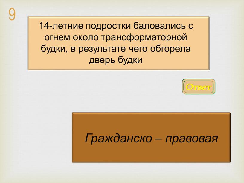 Ответ Гражданско – правовая 14-летние подростки баловались с огнем около трансформаторной будки, в результате чего обгорела дверь будки