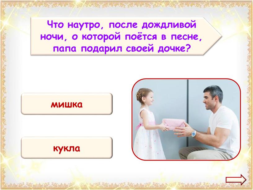 Что наутро, после дождливой ночи, о которой поётся в песне, папа подарил своей дочке? кукла мишка