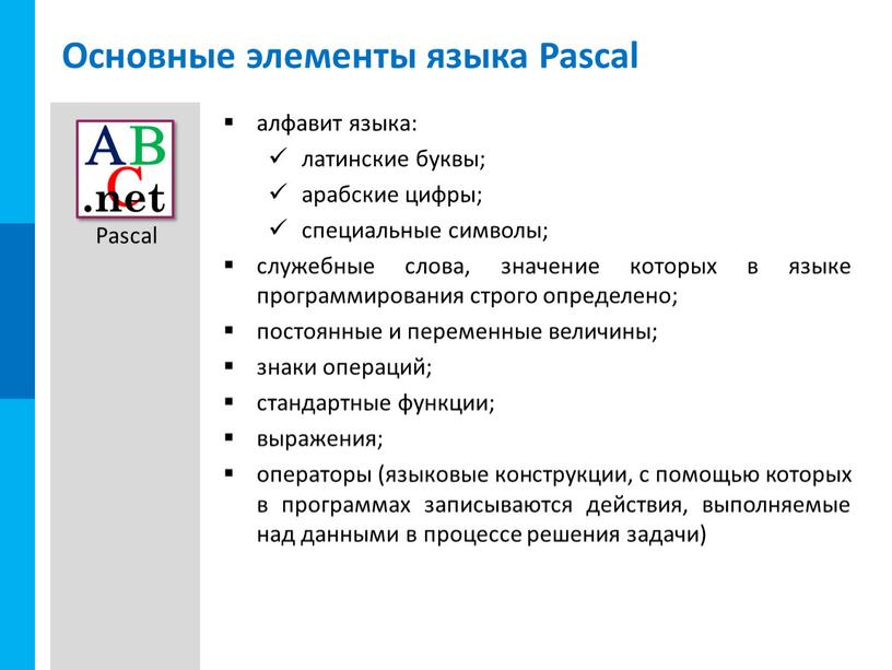Основные элементы языка Pascal алфавит языка: латинские буквы; арабские цифры; специальные символы; служебные слова, значение которых в языке программирования строго определено; постоянные и переменные величины;…