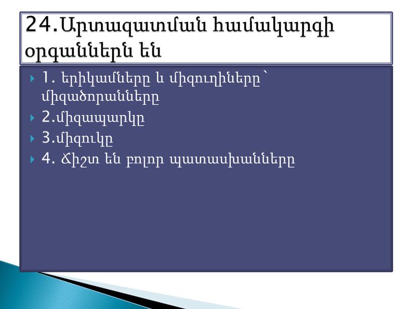 1. երիկամները և միզուղիները` միզածորանները 2.միզապարկը 3.միզուկը 4. Ճիշտ են բոլոր պատասխանները 24.Արտազատման համակարգի օրգաններն են