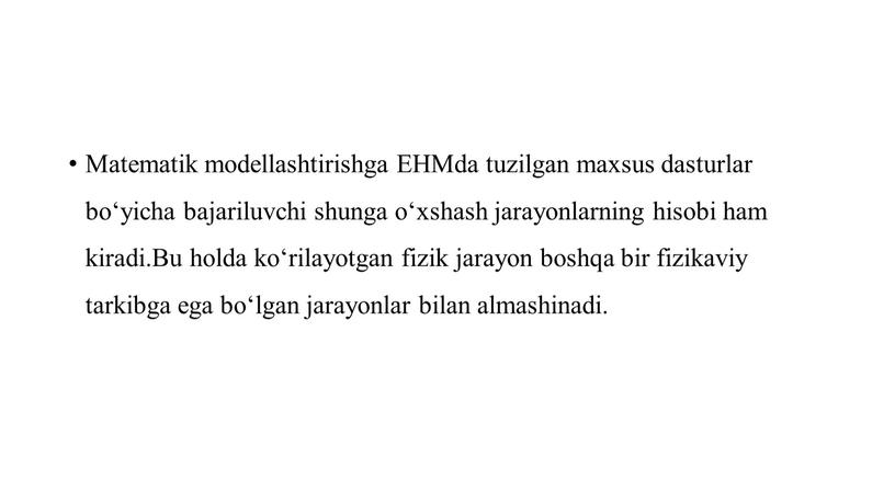 Matematik modellashtirishga EHMda tuzilgan maxsus dasturlar bo‘yicha bajariluvchi shunga o‘xshash jarayonlarning hisobi ham kiradi