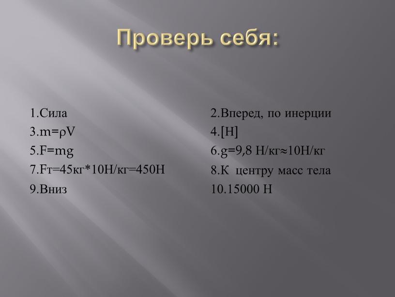 Проверь себя: 1.Сила 3.m=V 5.F=mg 7