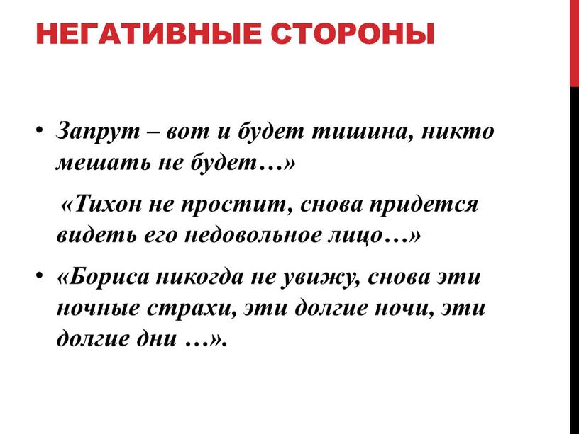 НЕГАТИВНЫЕ СТОРОНЫ Запрут – вот и будет тишина, никто мешать не будет…» «Тихон не простит, снова придется видеть его недовольное лицо…» «Бориса никогда не увижу,…